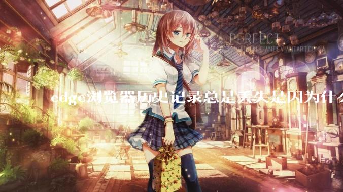 edge浏览器历史记录总是丢失是因为什么原因？有没有什么解决办法？