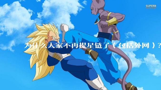 为什么大家不再提星链了（包括外网）？