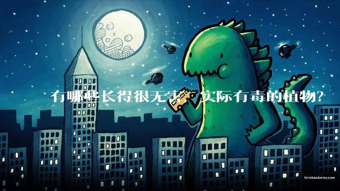 有哪些长得很无害，实际有毒的植物？