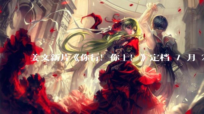 姜文新片《你行！你上！》定档 7 月 25 日上映并发布首支预告，从中能获取哪些信息？你会去看吗？