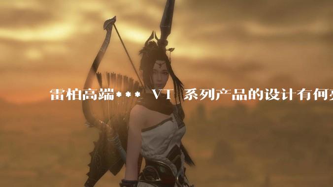 雷柏高端*** VT 系列产品的设计有何亮点？