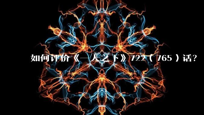 如何评价《一人之下》722（765）话？