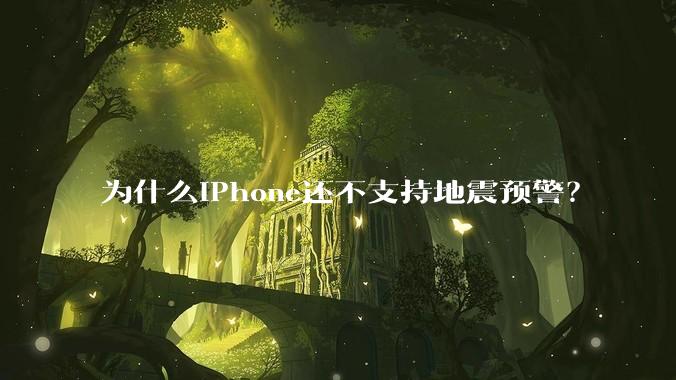为什么iPhone还不支持地震预警？