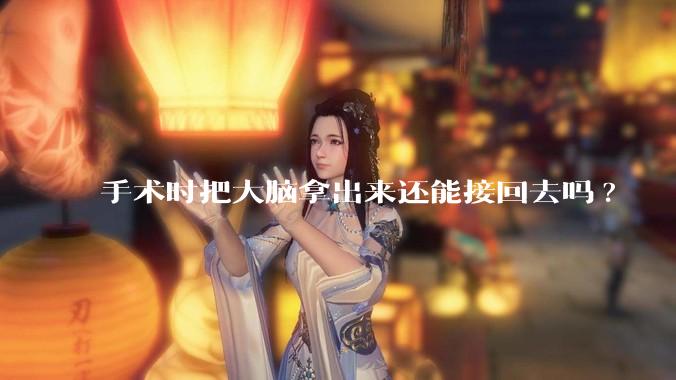 手术时把大脑拿出来还能接回去吗?