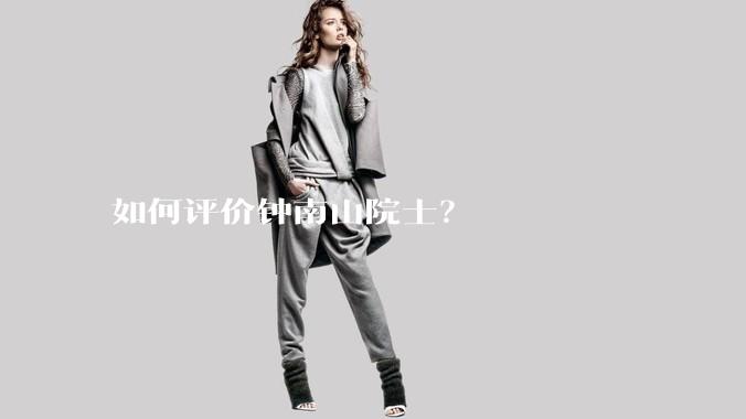 如何评价钟南山院士？