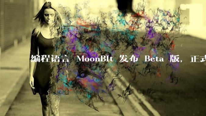 编程语言 MoonBit 发布 Beta 版，正式进入企业场景应用，会带来哪些影响？