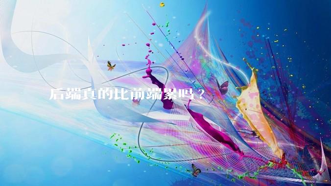 后端真的比前端累吗?