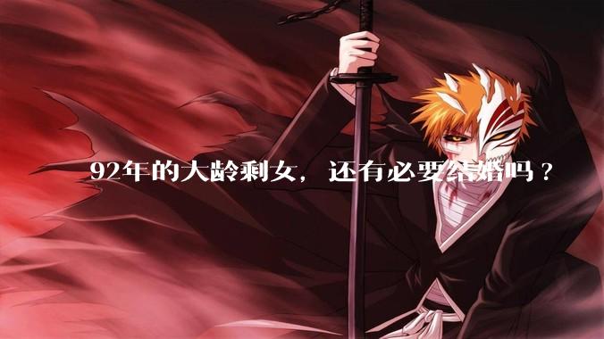 92年的大龄剩女，还有必要结婚吗?