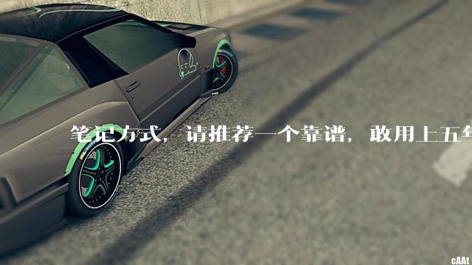 笔记方式，请推荐一个靠谱，敢用上五年都不后悔的。？